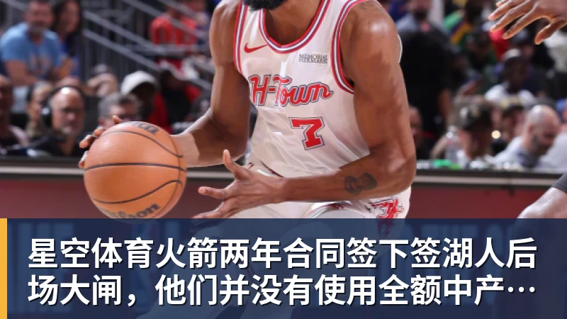 星空体育火箭两年合同签下签湖人后场大闸,他们并没有使用全额中产特例?