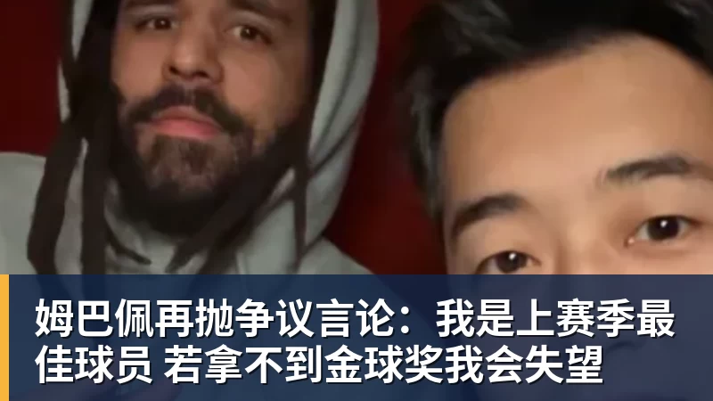 姆巴佩再抛争议言论：我是上赛季最佳球员 若拿不到金球奖我会失望