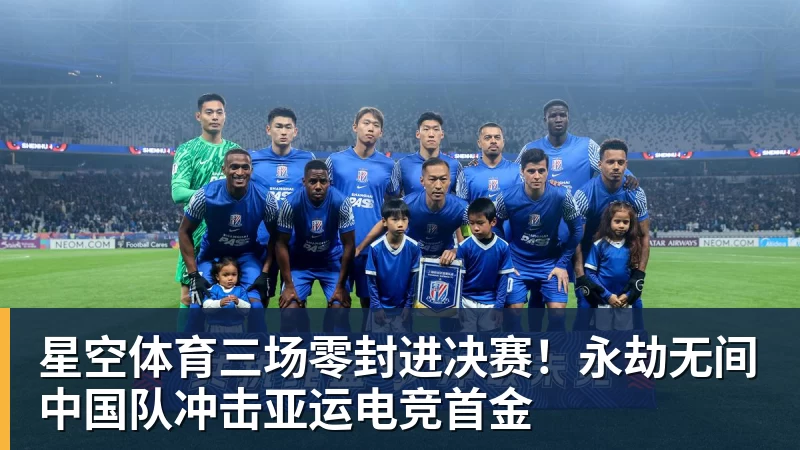 星空体育三场零封进决赛！永劫无间中国队冲击亚运电竞首金