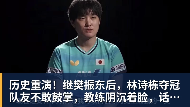历史重演！继樊振东后，林诗栋夺冠队友不敢鼓掌，教练阴沉着脸，话题冲上热搜遭热议