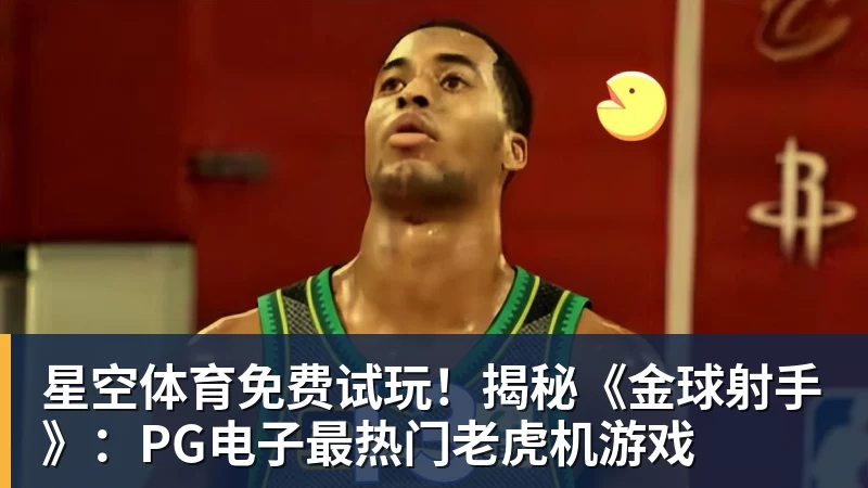 星空体育免费试玩！揭秘《金球射手》：PG电子最热门老虎机游戏