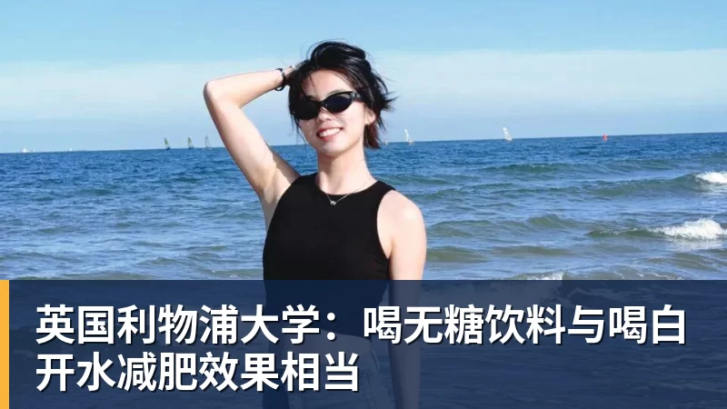 英国利物浦大学:喝无糖饮料与喝白开水减肥效果相当