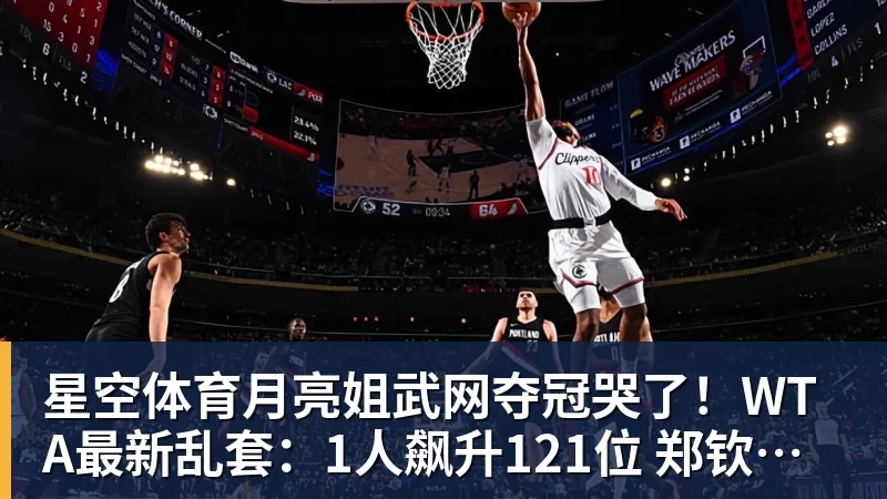 星空体育月亮姐武网夺冠哭了！WTA最新乱套：1人飙升121位 郑钦文保持不变