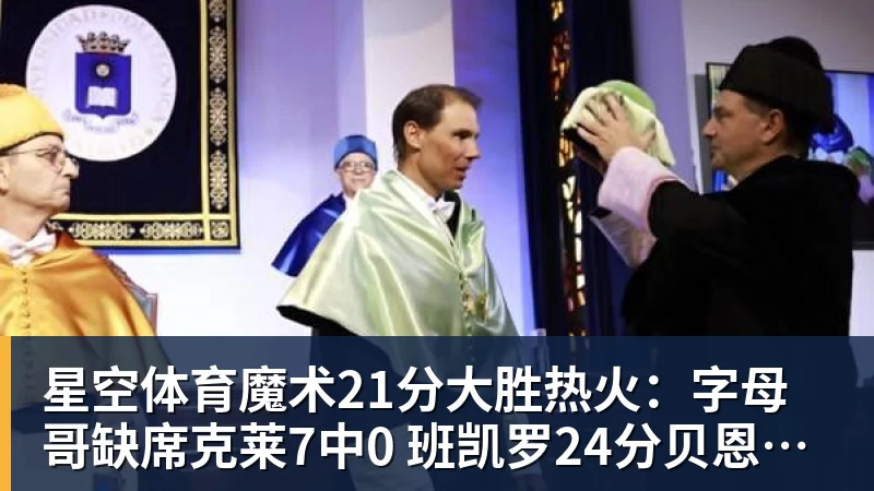 星空体育魔术21分大胜热火:字母哥缺席克莱7中0 班凯罗24分贝恩23分