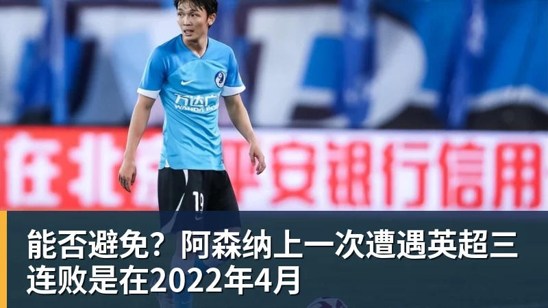 能否避免?阿森纳上一次遭遇英超三连败是在2022年4月