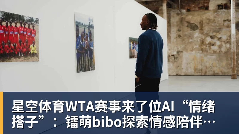 星空体育WTA赛事来了位AI“情绪搭子”：镭萌bibo探索情感陪伴机器人新场景