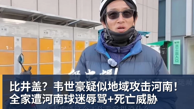 比井盖?韦世豪疑似地域攻击河南!全家遭河南球迷辱骂+死亡威胁