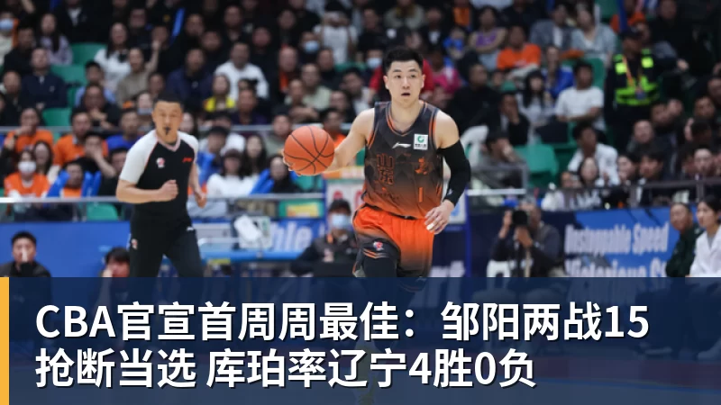 星空体育CBA官宣首周周最佳:邹阳两战15抢断当选 库珀率辽宁4胜0负